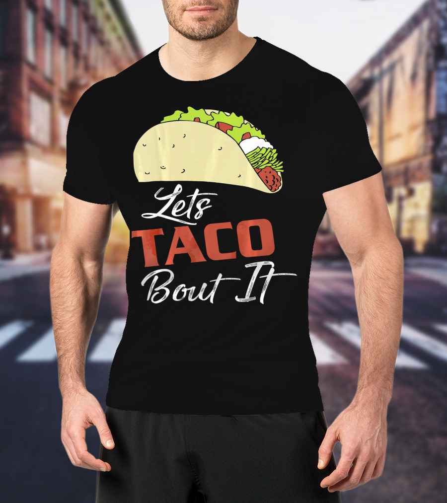Lets Taco Bout It Funny Taco Humor T-Shirt