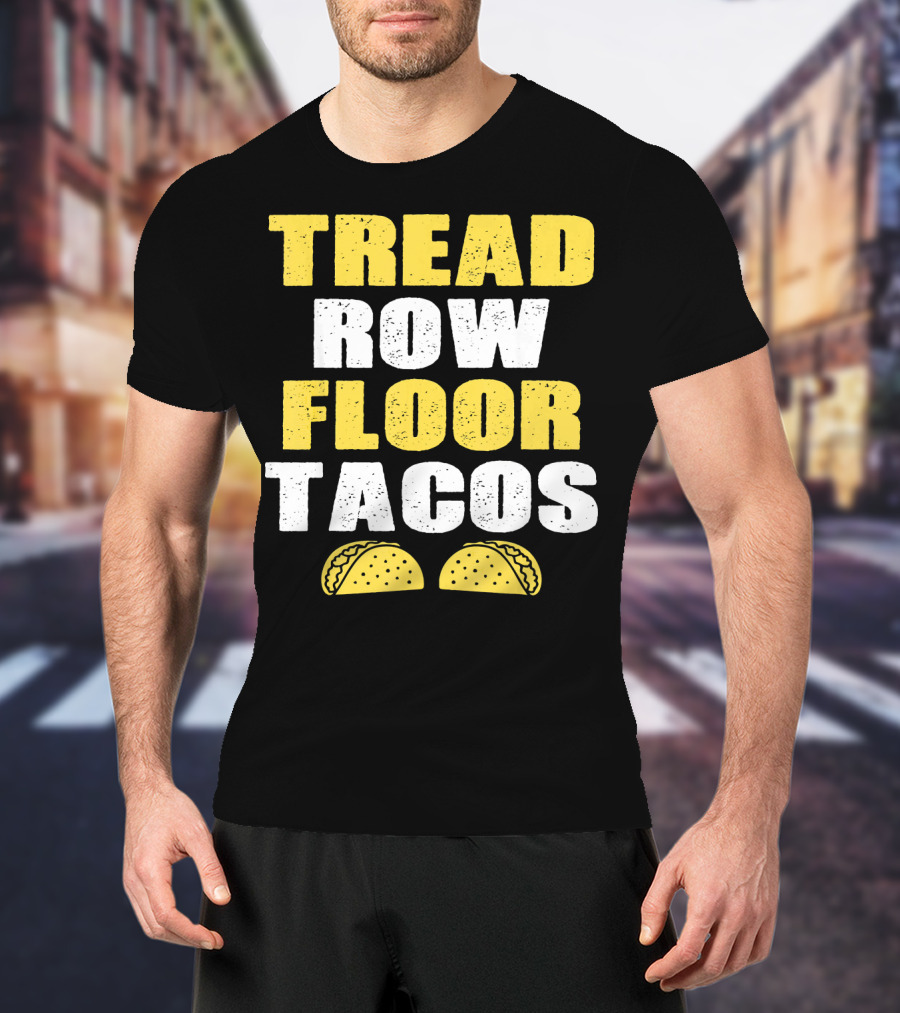 Tread Row Floor Tacos Funny Workout T-Shirt