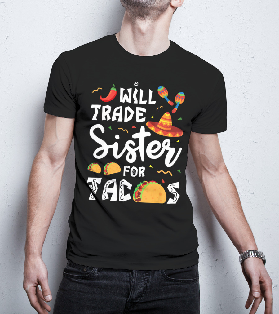 Will Trade Sister For Tacos With Sombrero And Maracas Mexican T-Shirt