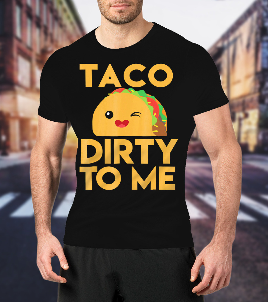Taco Dirty To Me Cute Winking Taco With Lettuce And Tomato T-Shirt