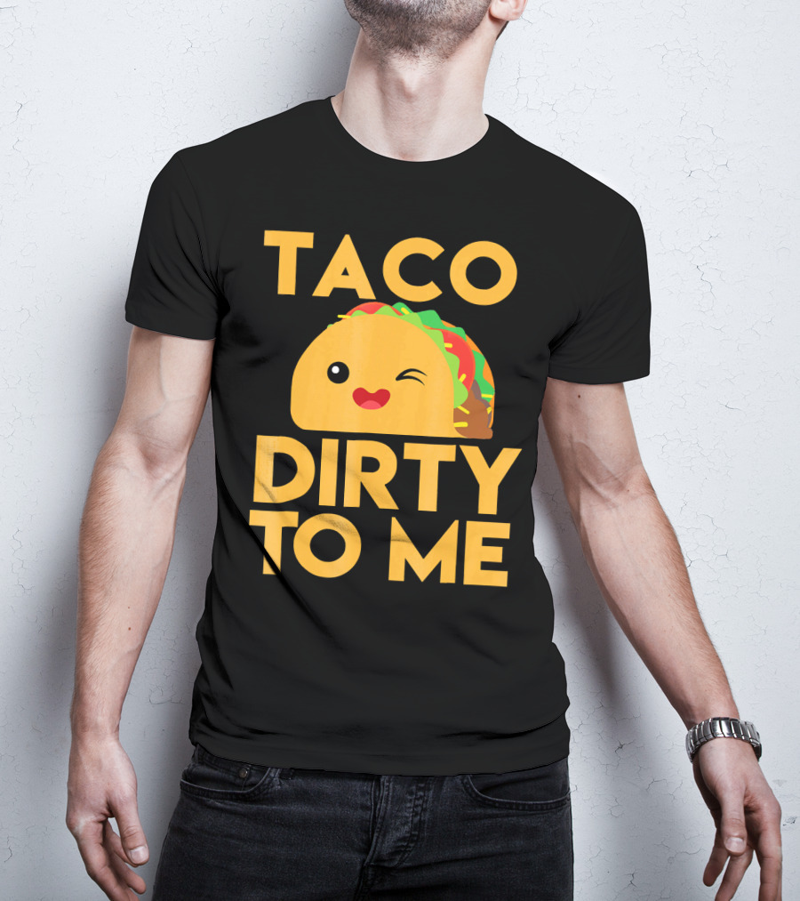 Taco Dirty To Me Cute Winking Taco With Lettuce And Tomato T-Shirt