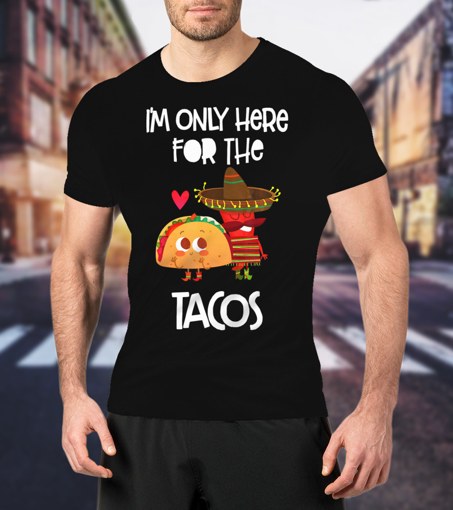 I'm Only Here For The Tacos Sombrero Heart Mexi T-Shirt