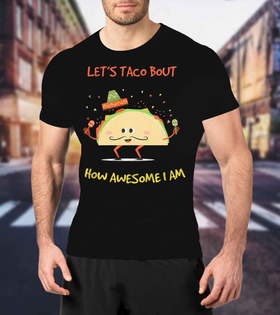 Let's Taco Bout How Awesome I Am Funny Taco Lover T-Shirt