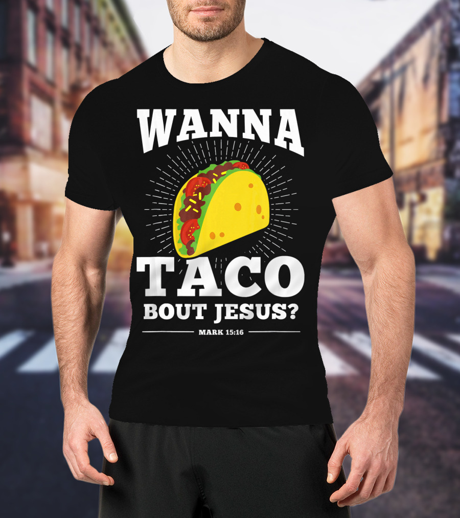 Wanna Taco Bout Jesus Mark 15:16 Funny Preaching T-Shirt