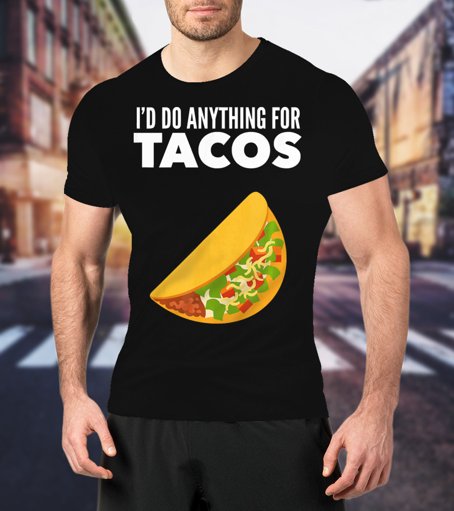 I'D Do Anything For Tacos T-Shirt