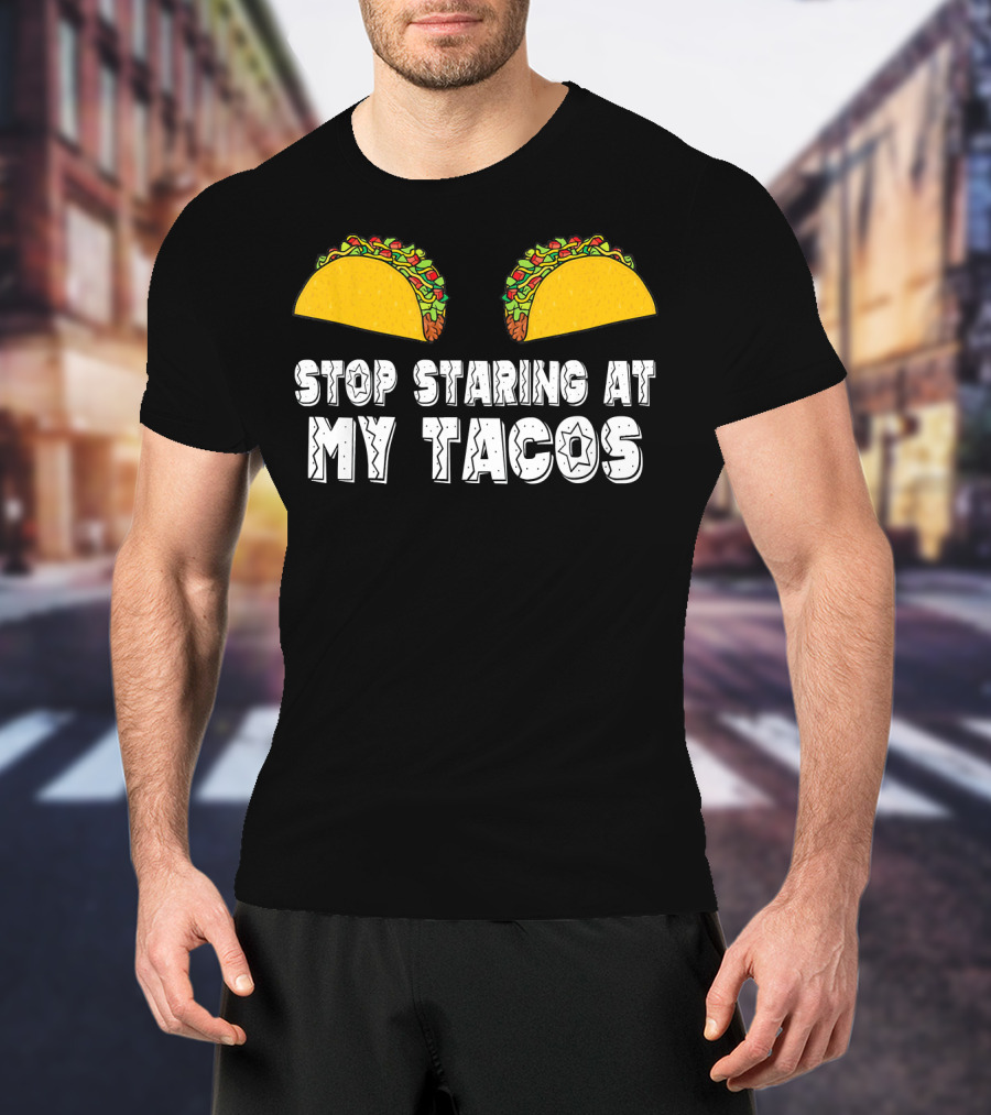 Stop Staring At My Tacos Funny Taco Humor T-Shirt