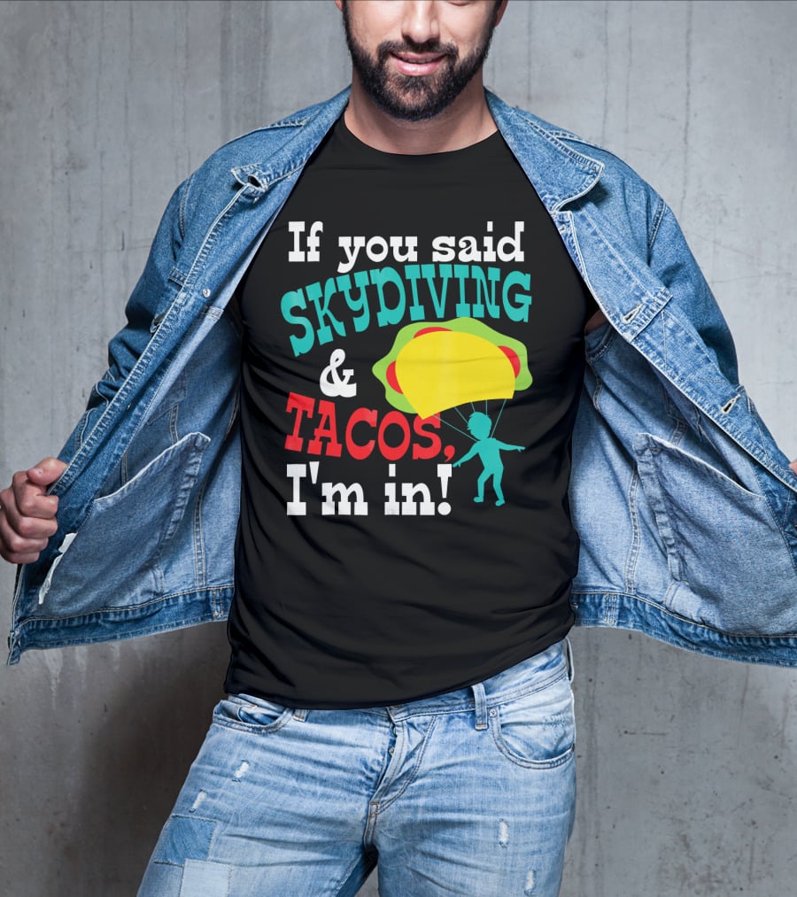 If You Said Skydiving And Tacos, I'm In T-Shirt