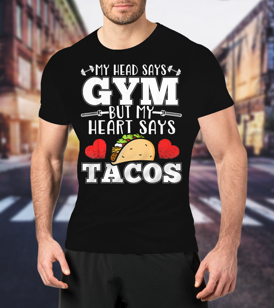 My Head Says Gym But My Heart Says Tacos T-Shirt