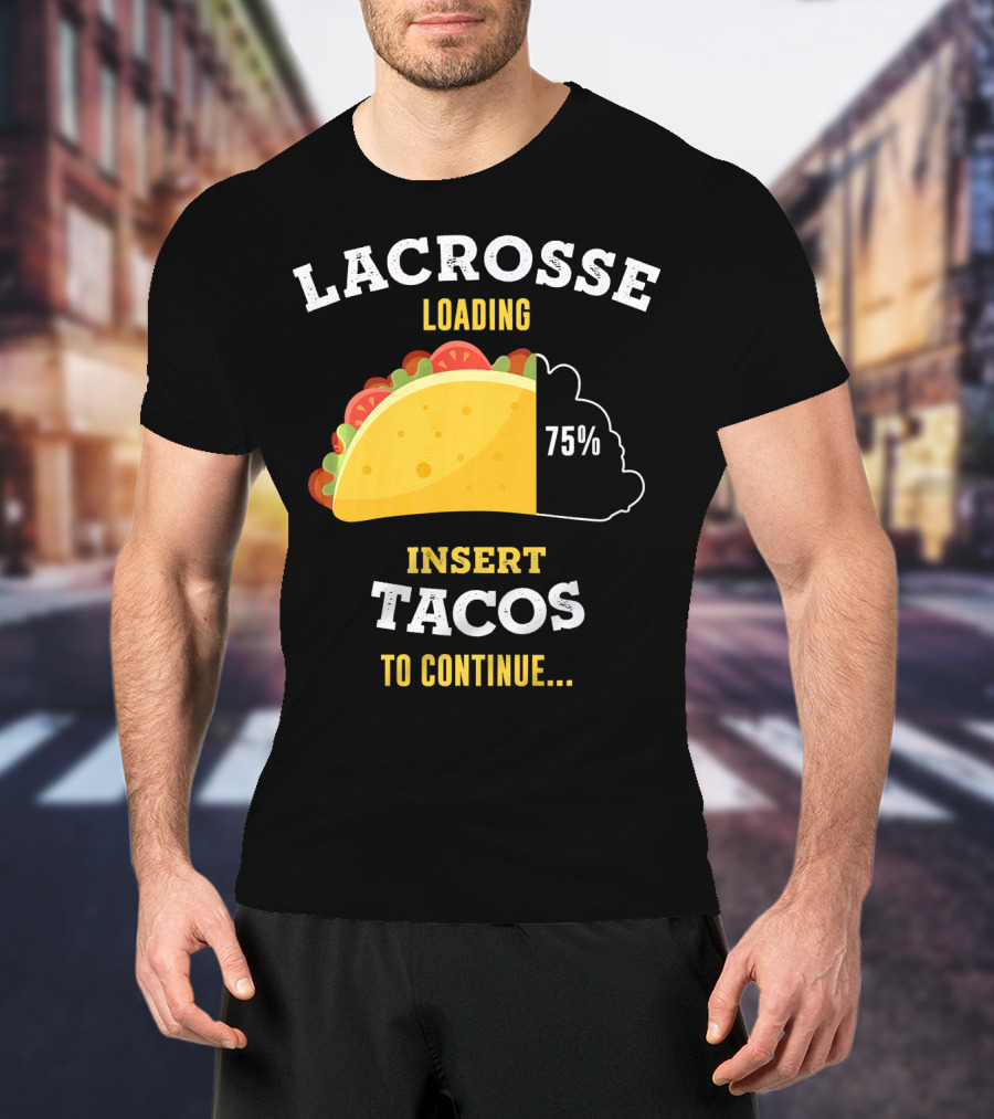 Lacrosse Loading 75% Insert Tacos To Continue T-Shirt