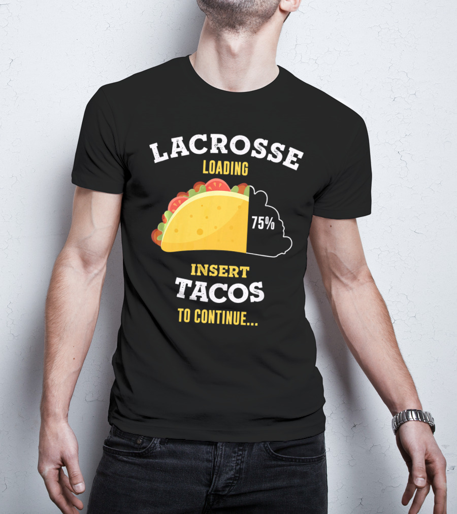 Lacrosse Loading 75% Insert Tacos To Continue T-Shirt