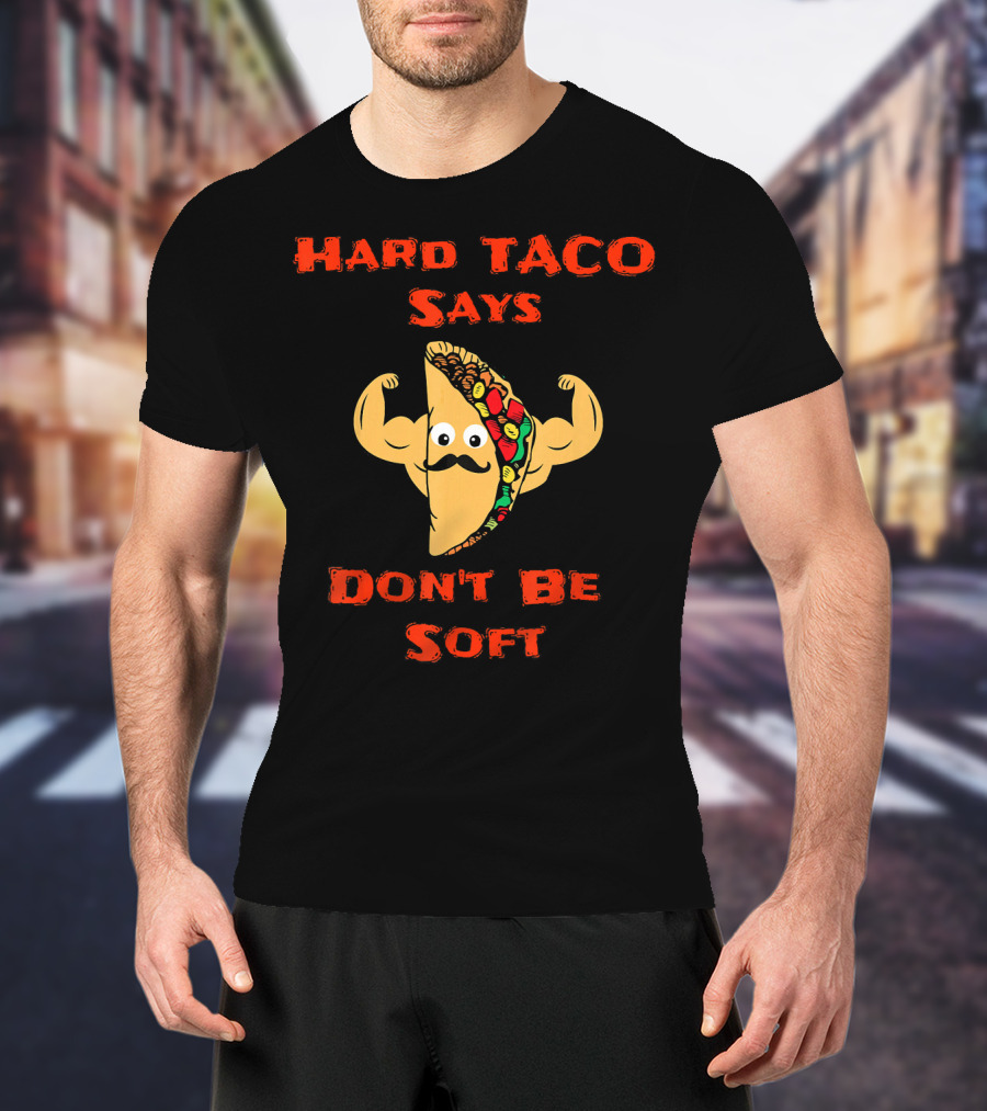 Hard Taco Says Don't Be Soft Fitness T-Shirt