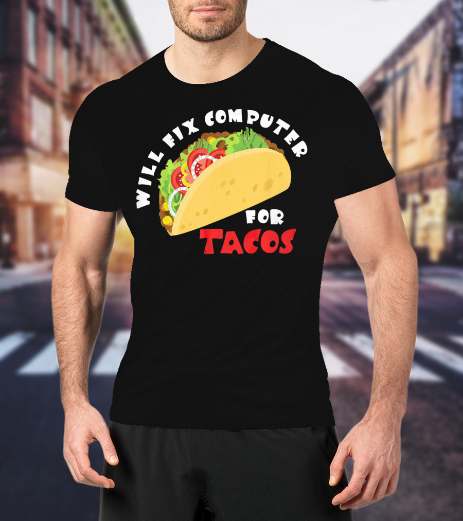 Will Fix Computer For Tacos T-Shirt