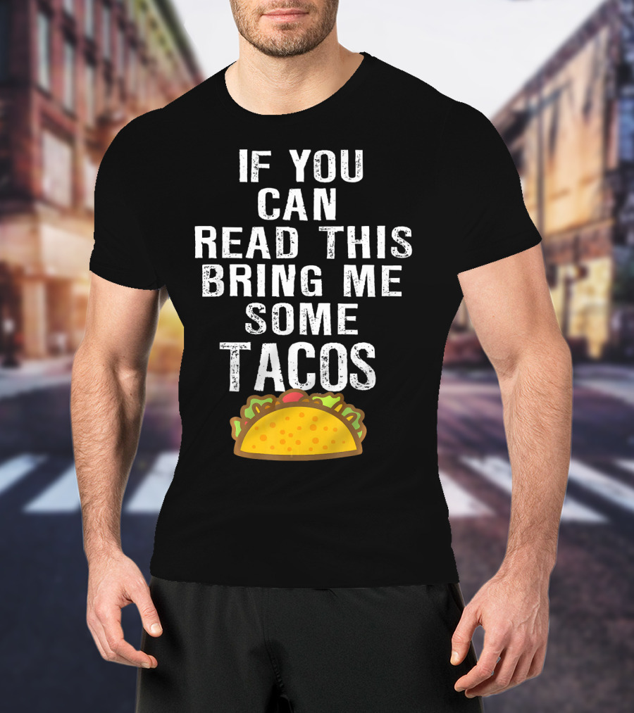 If You Can Read This Bring Me Some Tacos T-Shirt