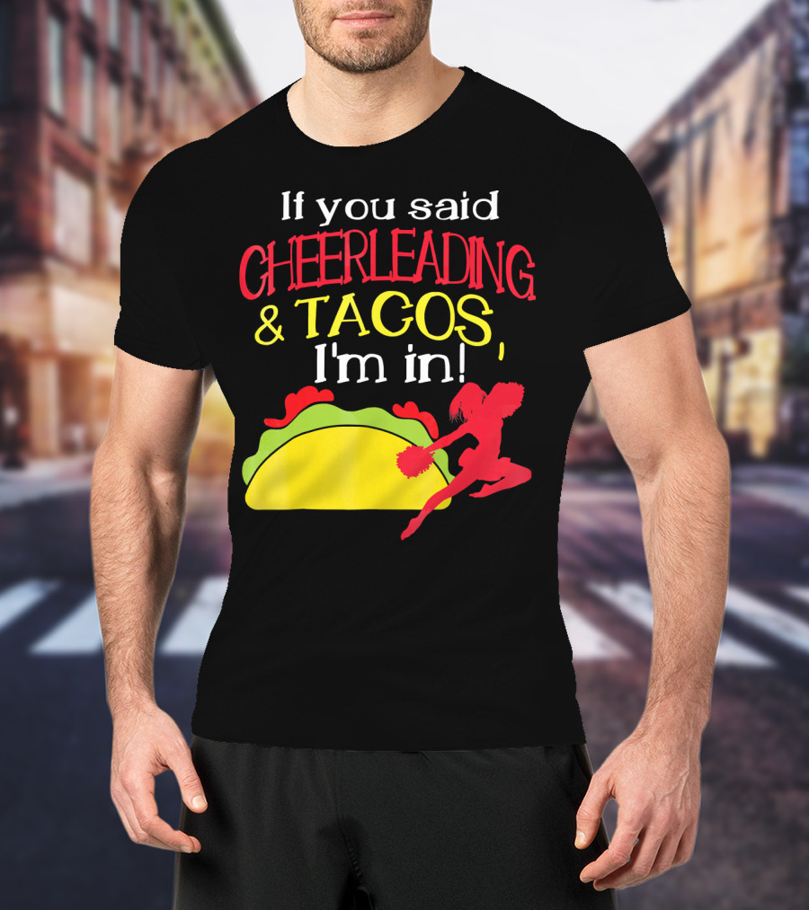 If You Said Cheerleading And Tacos I'm In T-Shirt