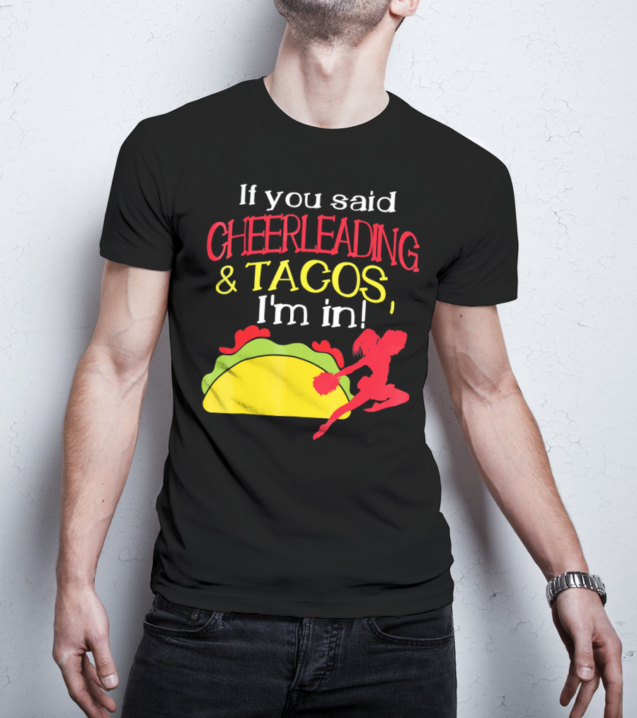 If You Said Cheerleading And Tacos I'm In T-Shirt