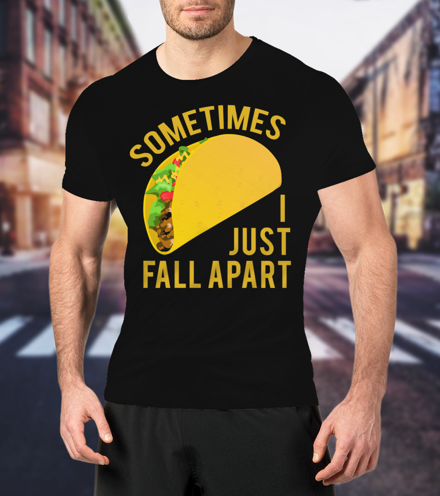 Sometimes I Just Fall Apart Taco Humor T-Shirt