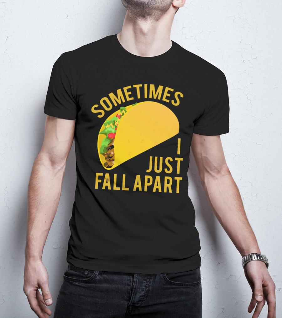 Sometimes I Just Fall Apart Taco Humor T-Shirt