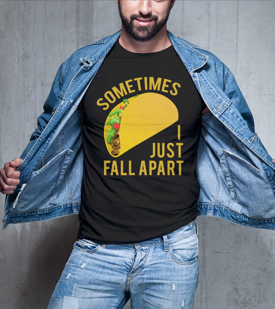 Sometimes I Just Fall Apart Taco Humor T-Shirt