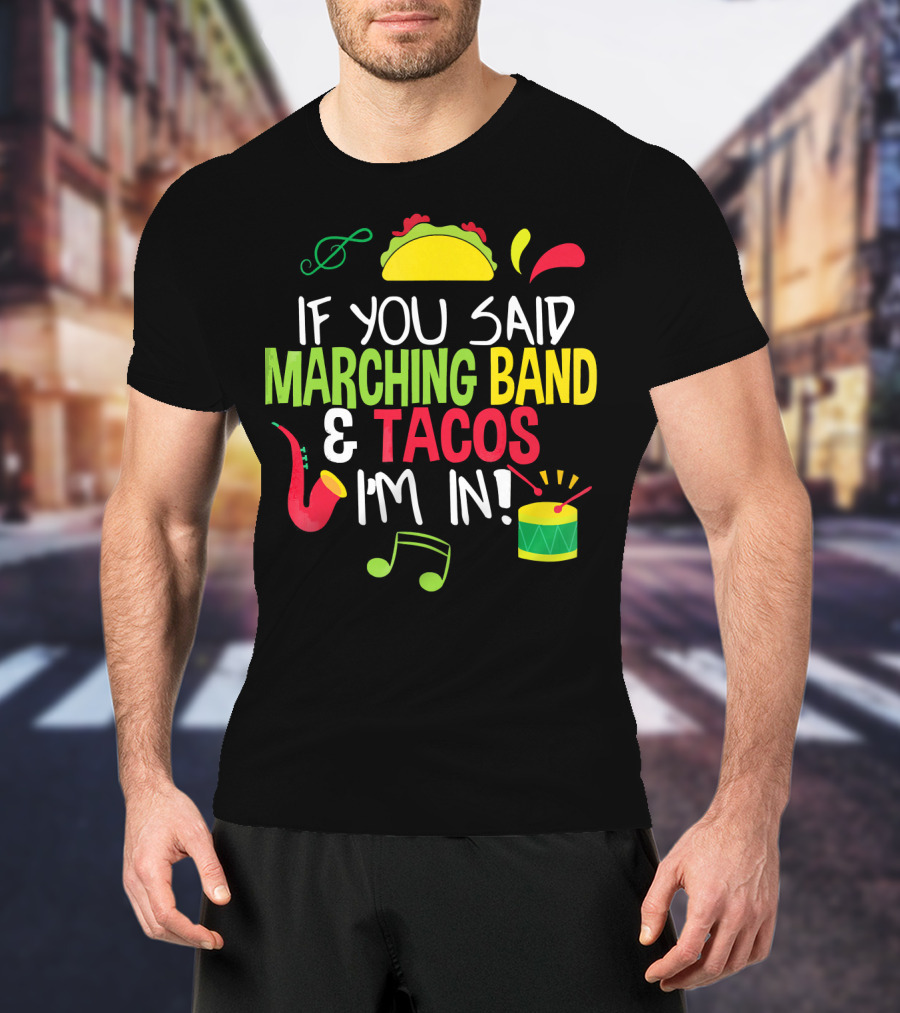 If You Said Marching Band And Tacos I'm In T-Shirt