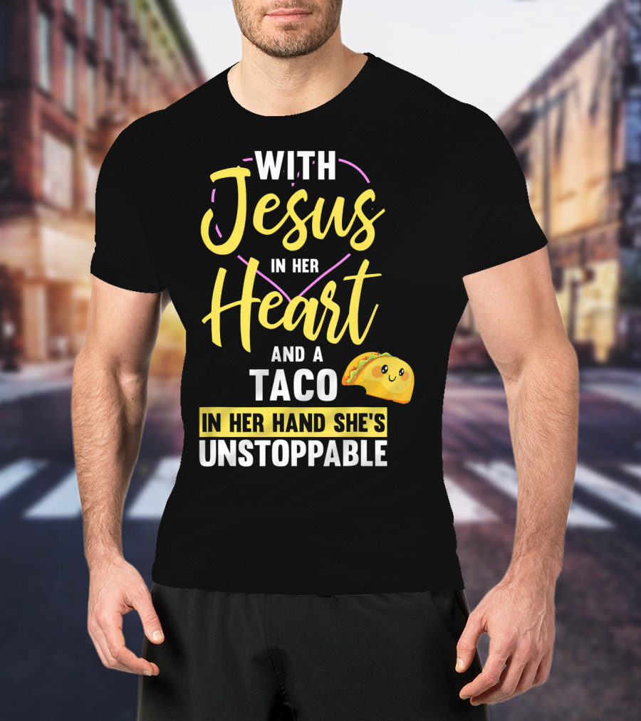 With Jesus In Her Heart And A Taco In Her Hand She's Unstoppable T-Shirt