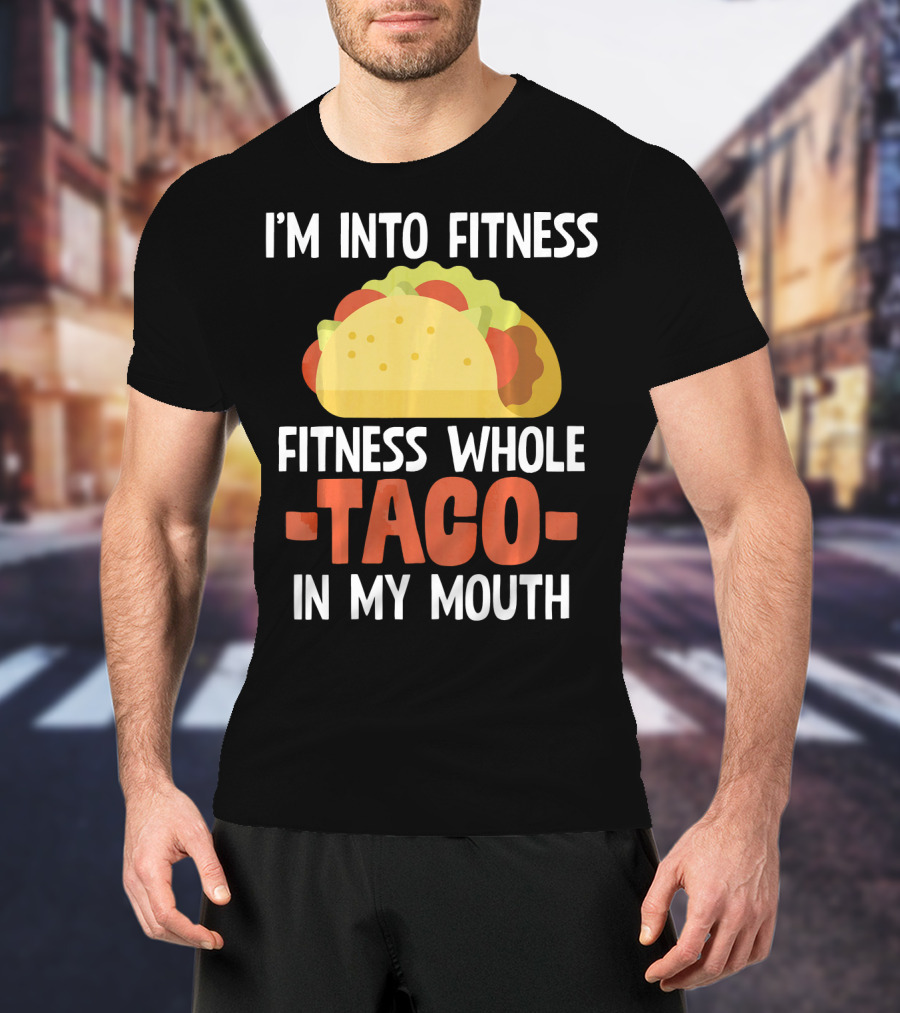 I'm Into Fitness Fitness Whole Taco In My Mouth T-Shirt