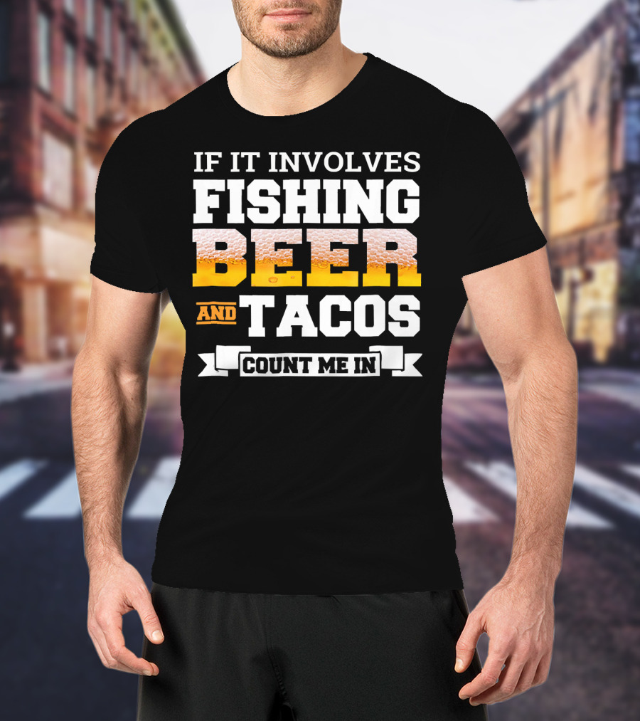 If It Involves Fishing Beer And Tacos Count Me In T-Shirt