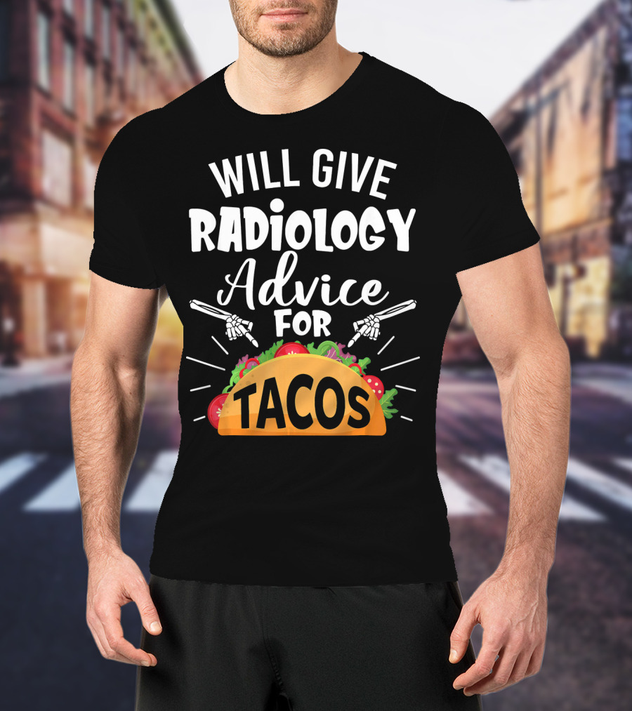 Will Give Radiology Advice For Tacos Fun Skeleton Hands And Taco T-Shirt
