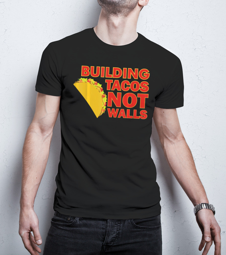Building Tacos Not Walls Political Statement With Taco T-Shirt