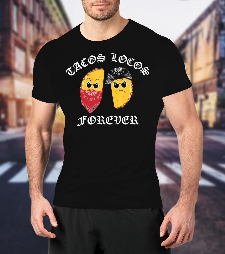 Tacos Locos Forever Funny Taco Tacos Locos T-Shirt