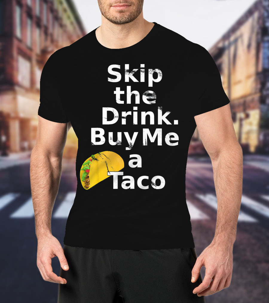 Skip The Drink Buy Me A Taco Funny Pickup T-Shirt