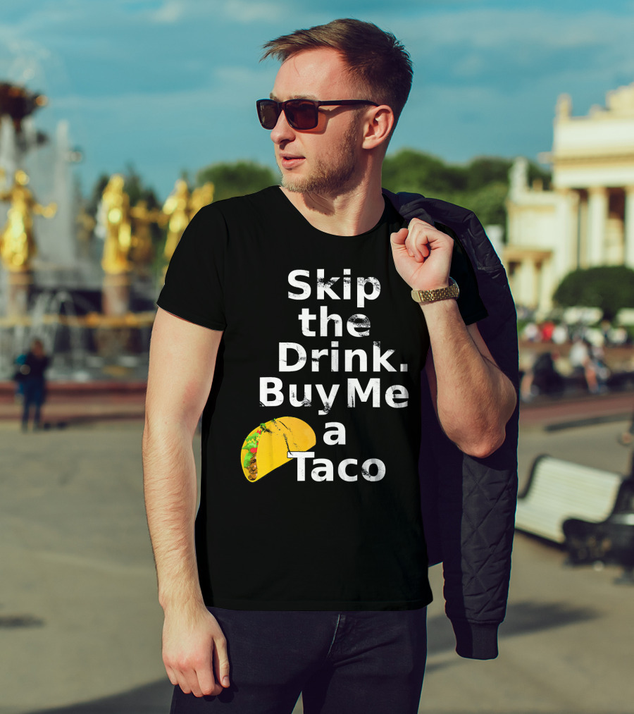 Skip The Drink Buy Me A Taco Funny Pickup T-Shirt