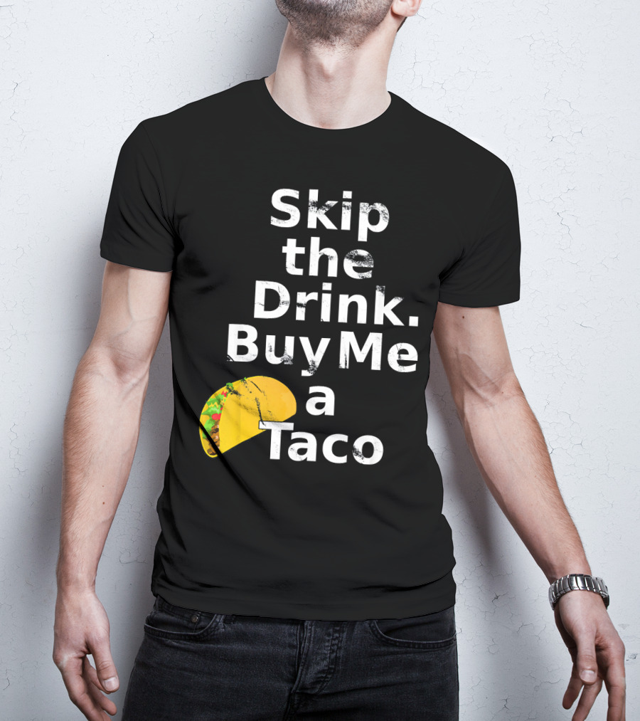 Skip The Drink Buy Me A Taco Funny Pickup T-Shirt