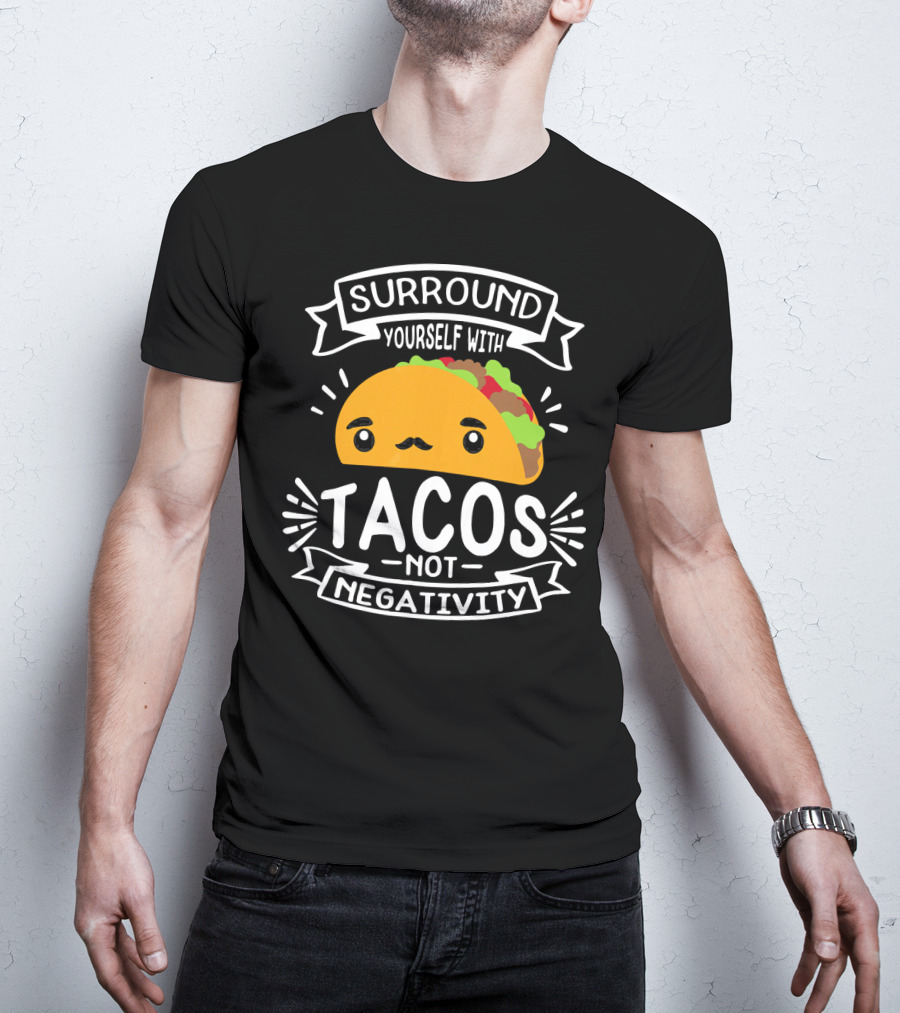 Surround Yourself With Tacos Not Negativity Funny Taco Tuesday T-Shirt