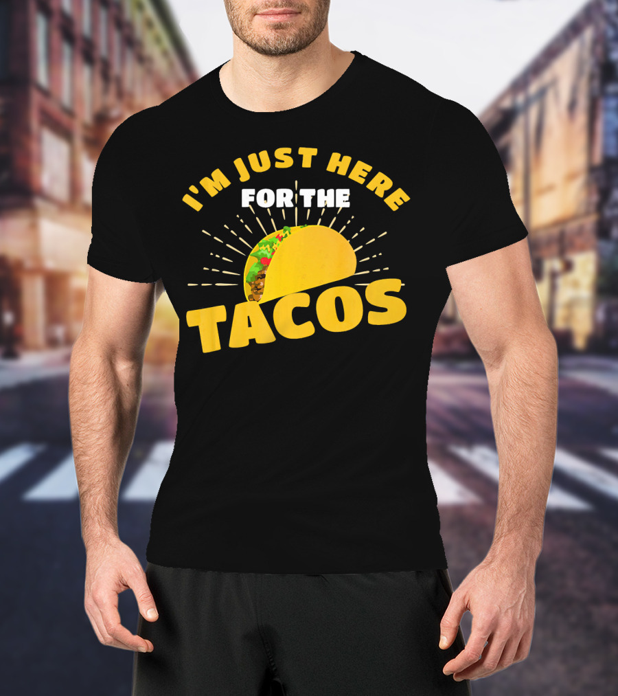 I'm Just Here For The Tacos Funny Foodie Joke Fiesta T-Shirt