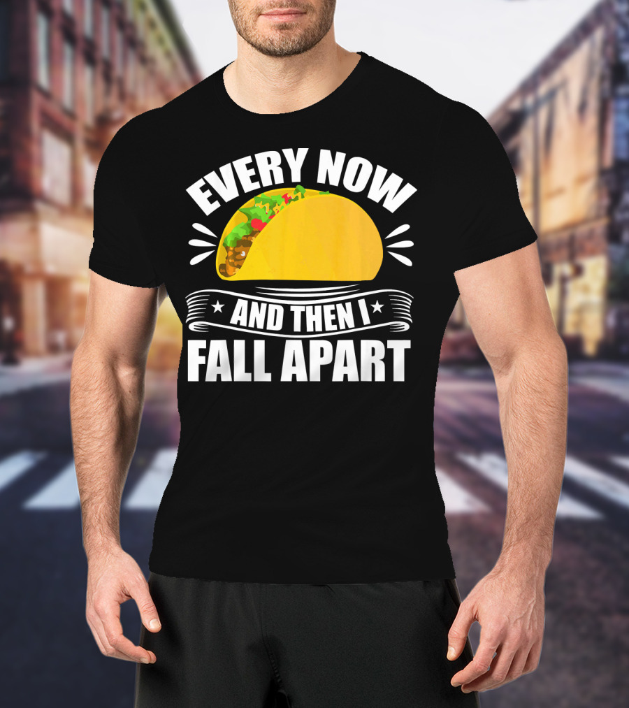 Every Now And Then I Fall Apart Funny Taco Lover T-Shirt