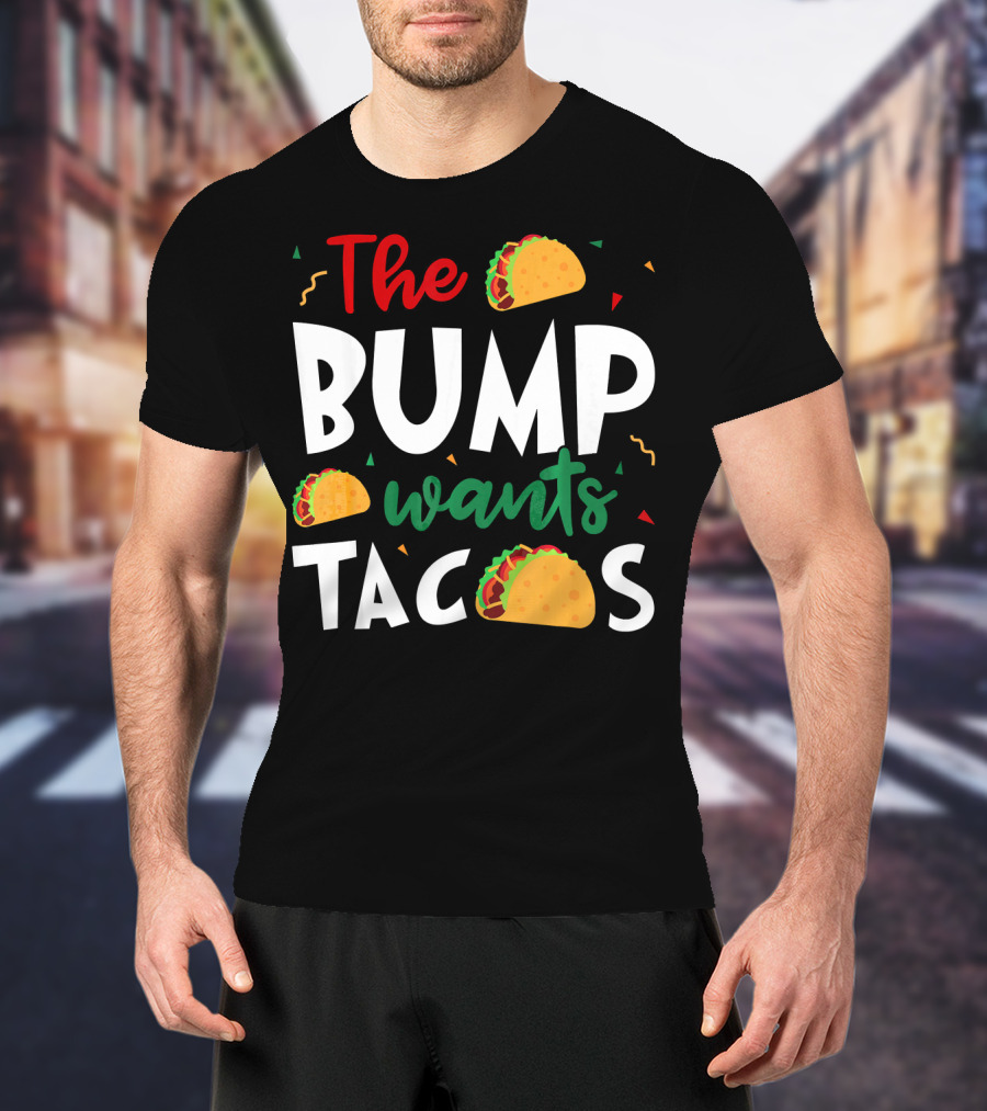 The Bump Wants Tacos Pregnancy Taco Humor T-Shirt