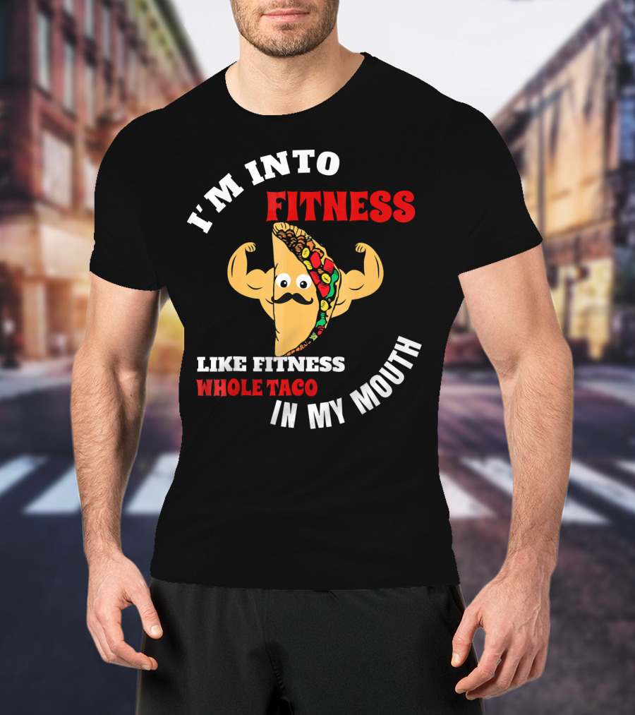 I’m Into Fitness Like Fitness Whole Taco In My Mouth T-Shirt