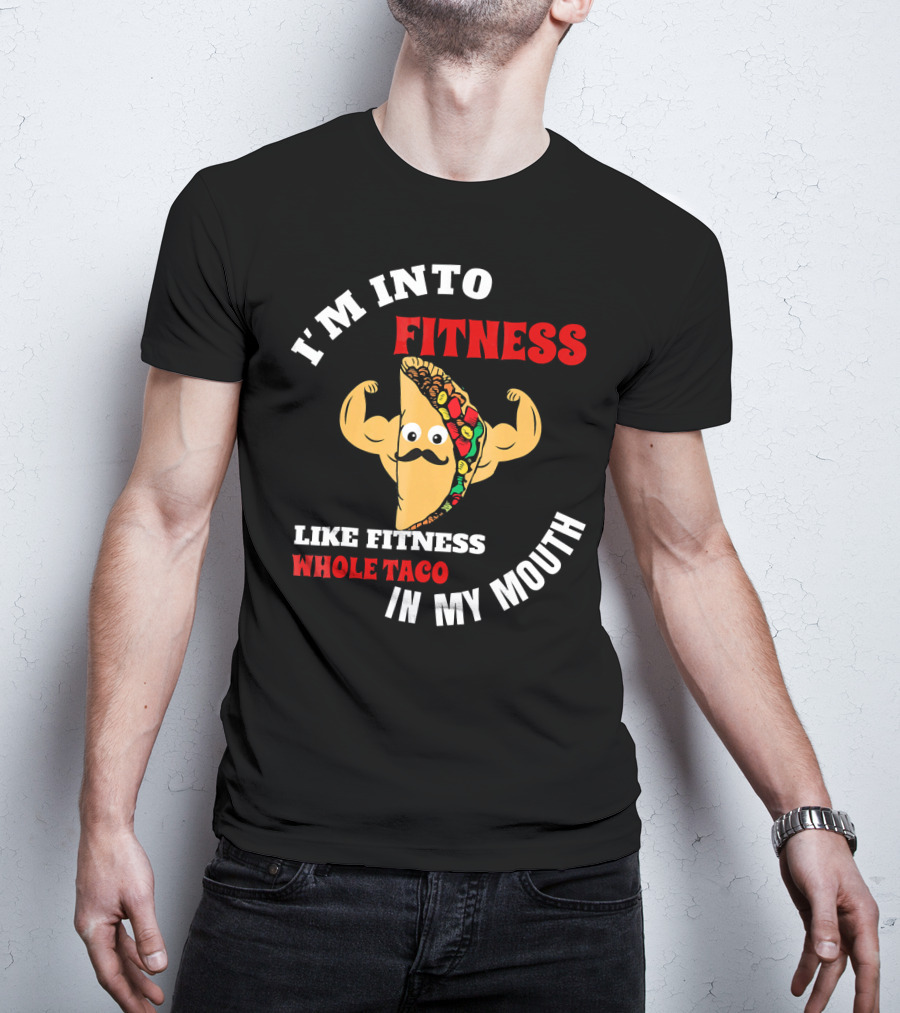 I’m Into Fitness Like Fitness Whole Taco In My Mouth T-Shirt