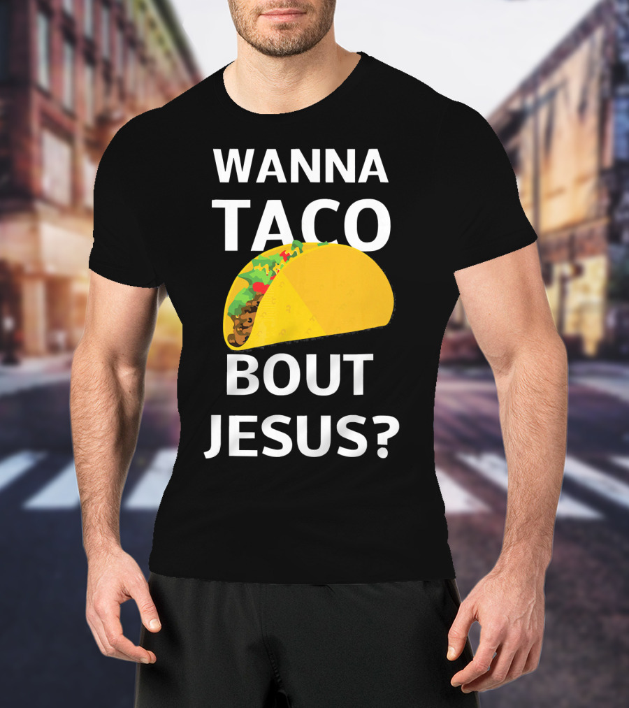 Wanna Taco Bout Jesus Christian Faith Humor T-Shirt