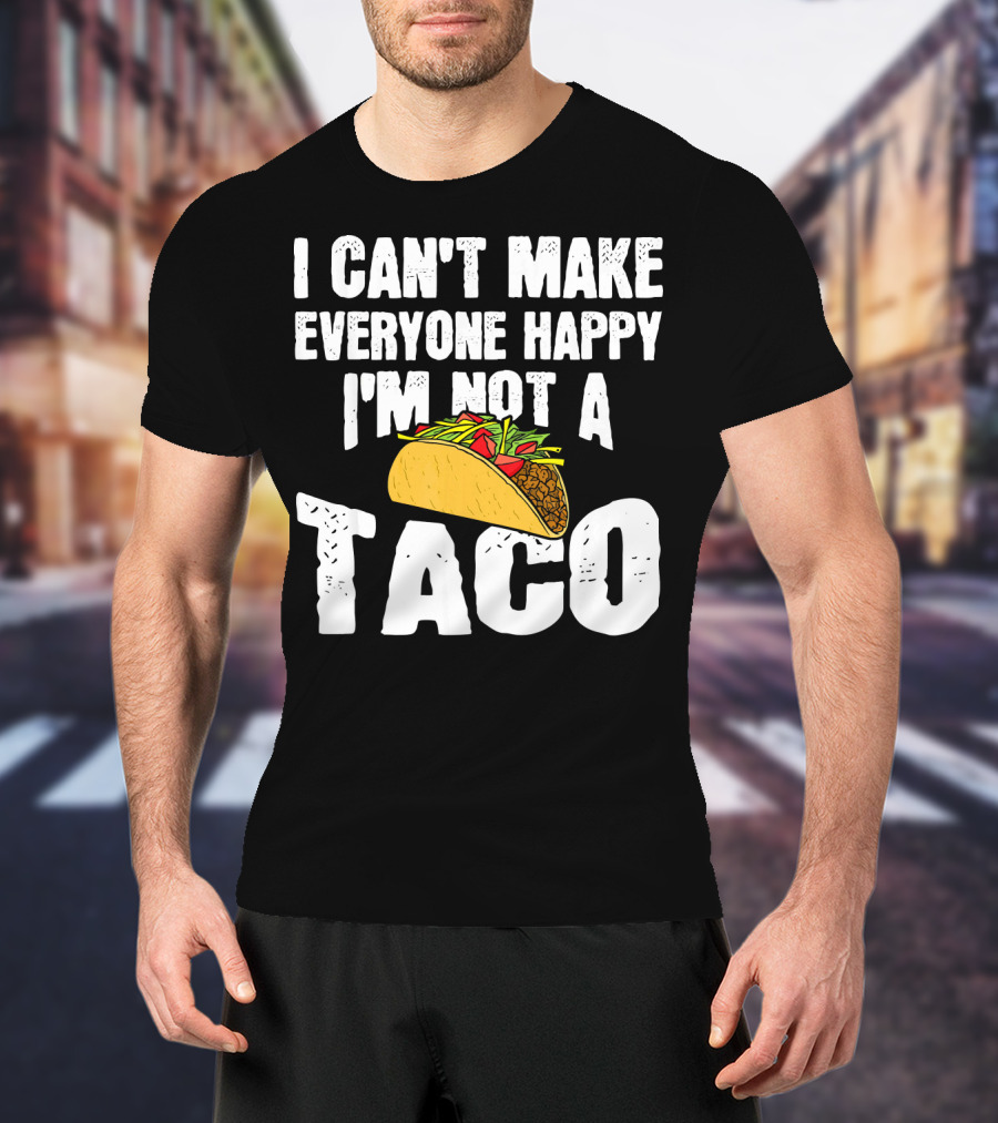I Can't Make Everyone Happy I'm Not A Taco T-Shirt