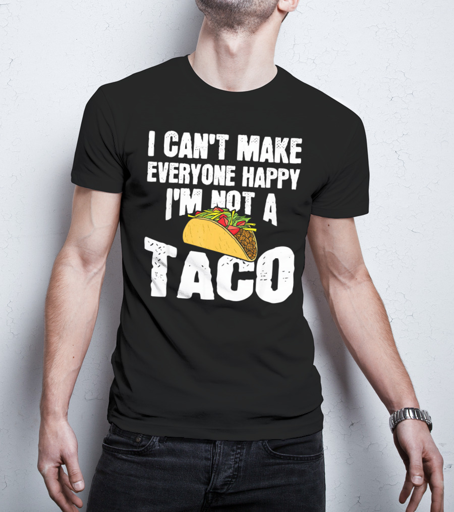 I Can't Make Everyone Happy I'm Not A Taco T-Shirt