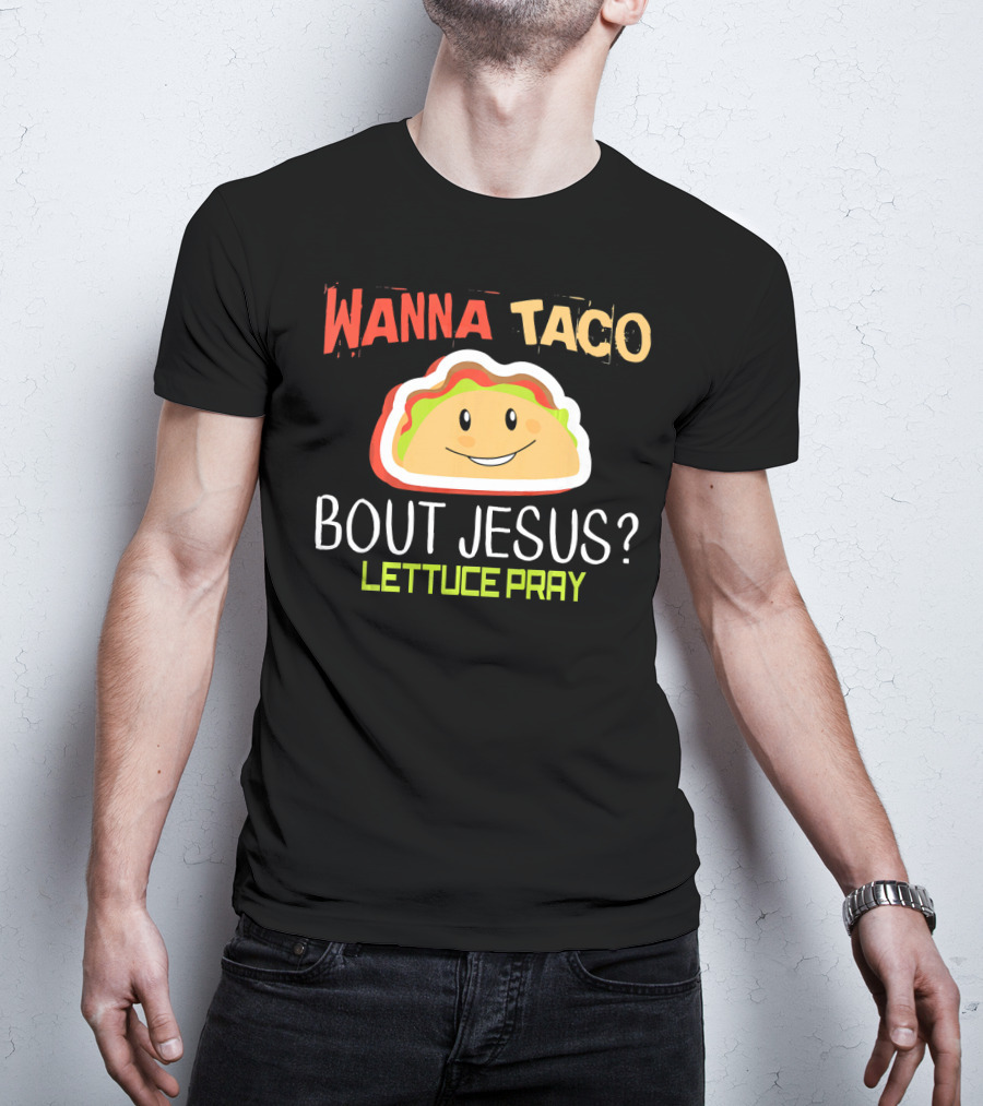 Wanna Taco Bout Jesus Lettuce Pray Funny Wordplay T-Shirt