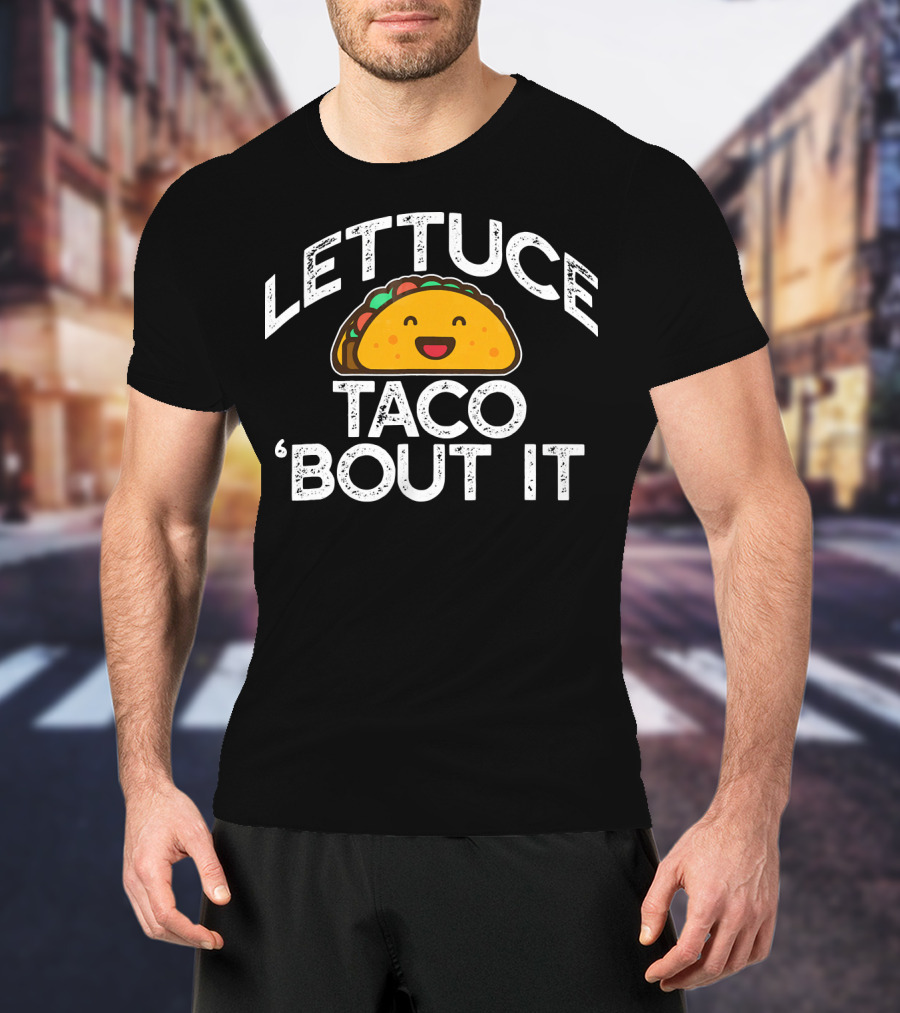 LETTUCE TACO BOUT IT Funny Pun Mem Smiling Taco T-Shirt
