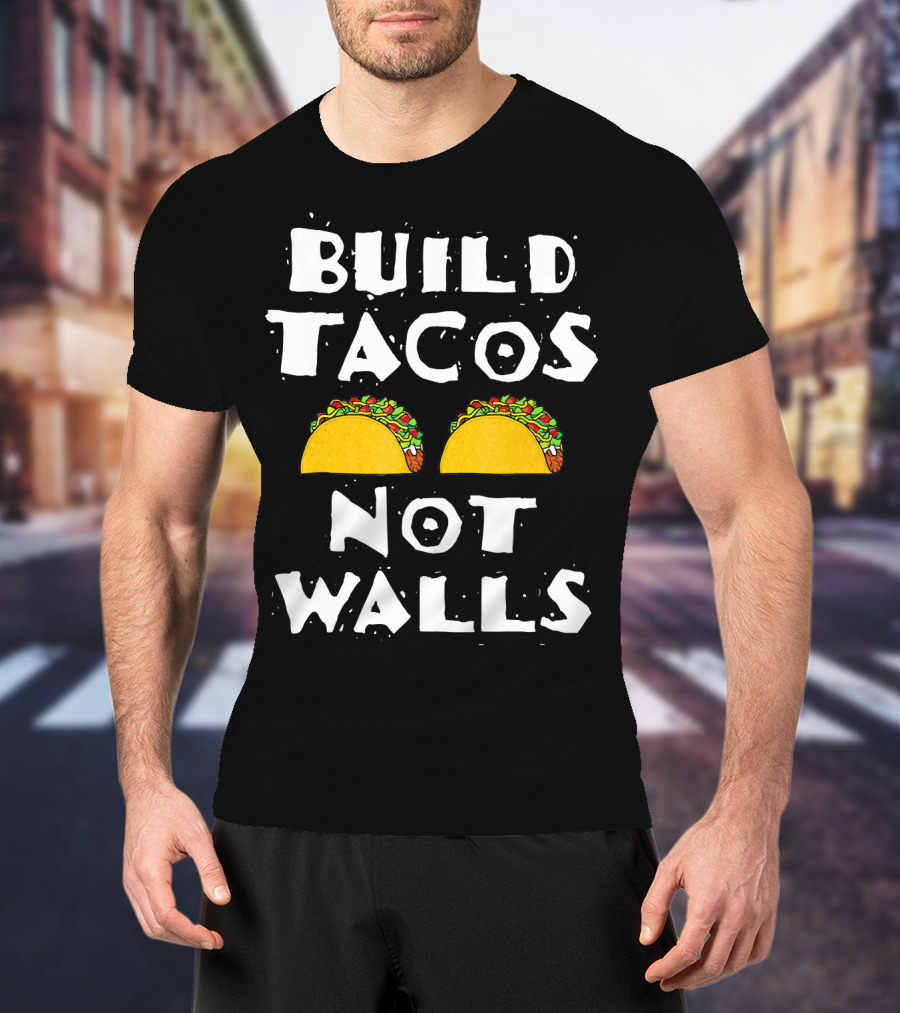 Build Tacos Not Walls Tacos T-Shirt