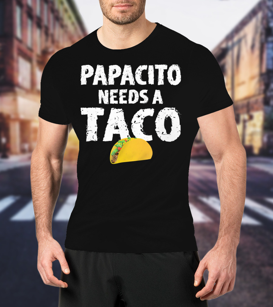 Papacito Needs A Taco Funny Taco Lover T-Shirt
