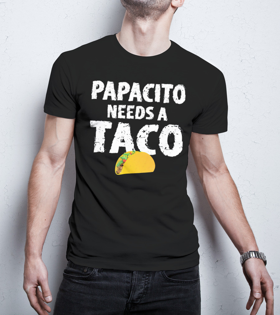 Papacito Needs A Taco Funny Taco Lover T-Shirt