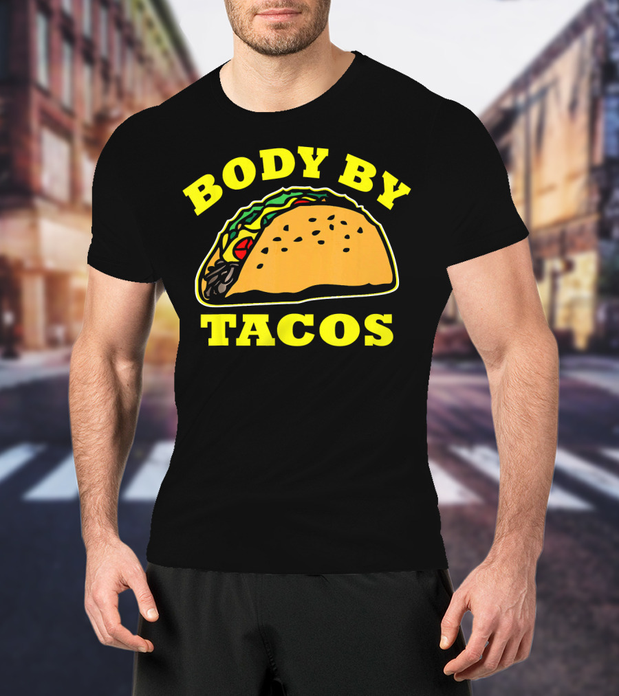 Body By Tacos Sarcastic Humor Work Out Fun T-Shirt