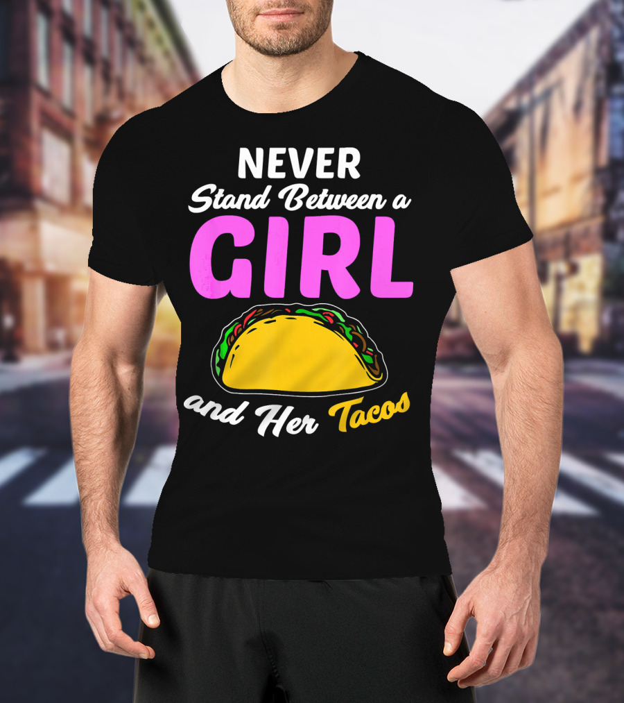 Never Stand Between A Girl And Her Tacos T-Shirt