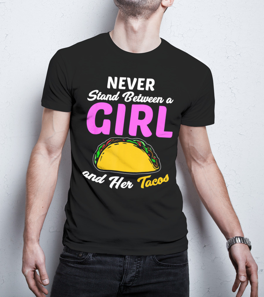 Never Stand Between A Girl And Her Tacos T-Shirt