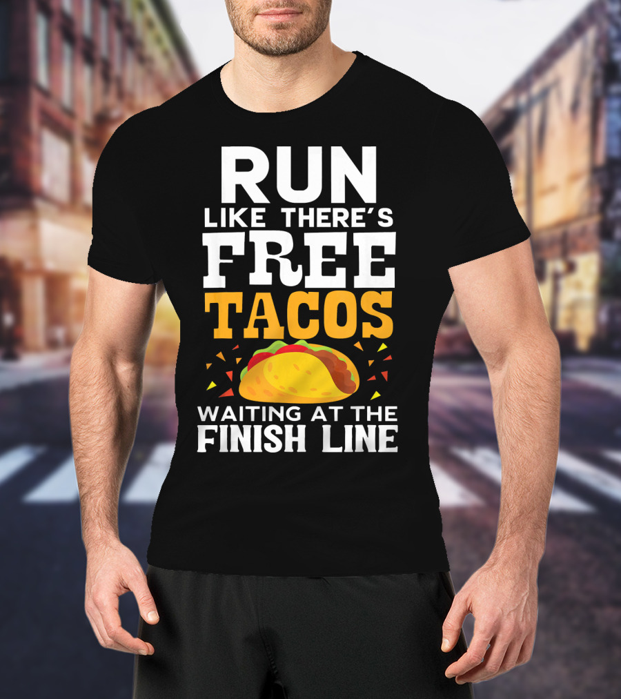 Run Like There's Free Tacos Waiting At The Finish Line T-Shirt